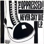 OPPRESSED, THE - Never Say Die E.P - 7" + P/S (NEW) (P)